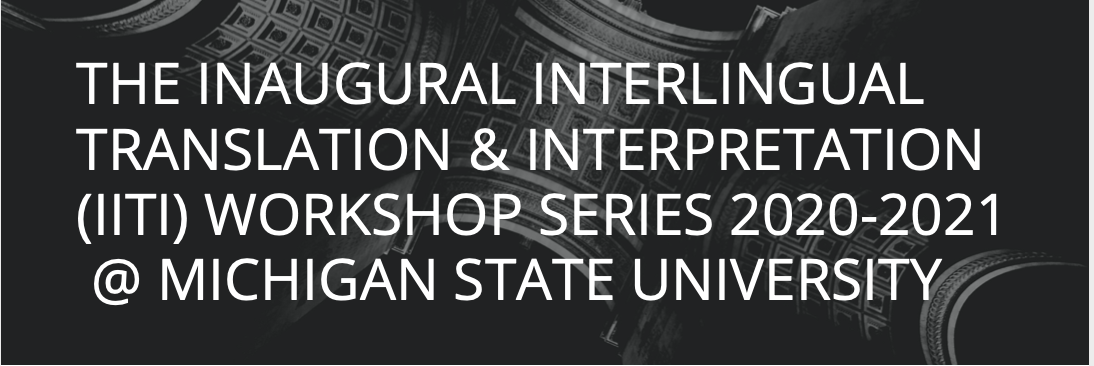 Read more about the article EVENT: The Inaugural Interlingual Translation & Interpretation (IITI) Workshop Series 2020-2021 at Michigan State University.