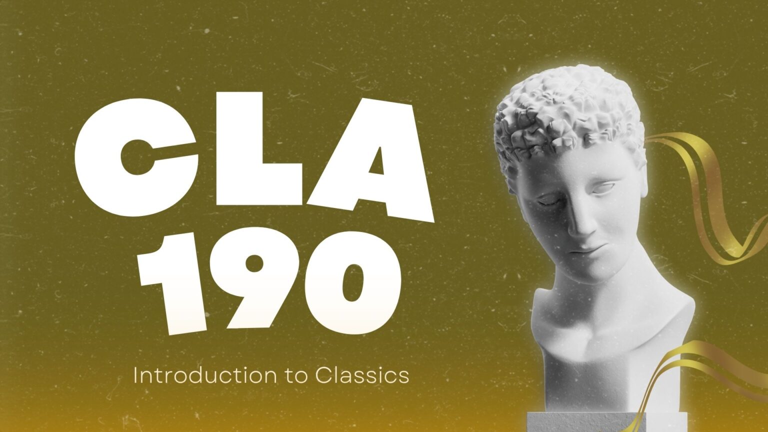 A muted olive background with bold white letters “CLA 190.” On the right, a marble bust of a classical statue looks downward, with a golden ribbon swirling behind it. Subtitle: “Introduction to Classics.”