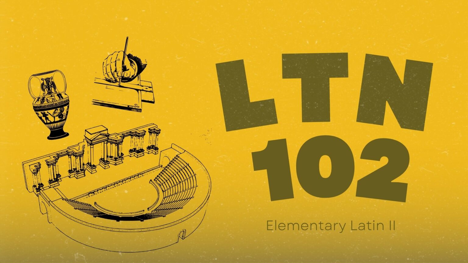 Yellow background with “LTN 102” in bold letters. To the left are a Greek vase and the architectural sketch of an ancient theater; above the text is a hand holding a pen writing on parchment. Subtitle: “Elementary Latin II.”